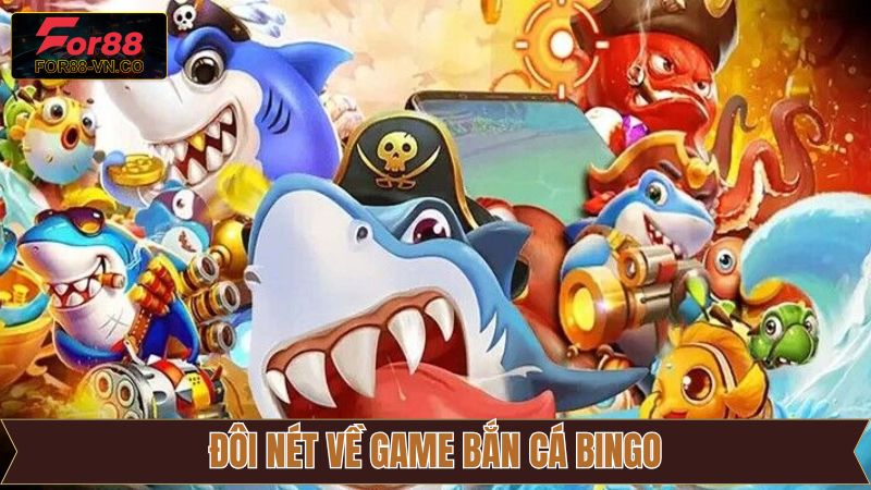 Bắn Cá Bingo - Siêu Phẩm Đổi Thưởng Hiện Đại Tại For88 2 Nét chính về game Bắn cá Bingo